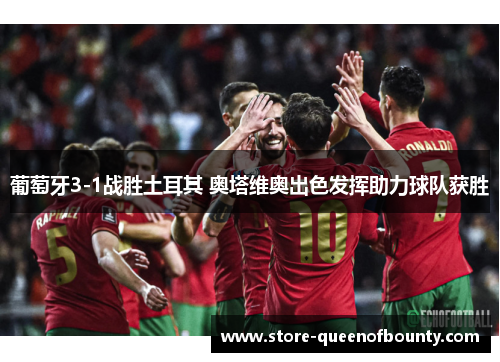 葡萄牙3-1战胜土耳其 奥塔维奥出色发挥助力球队获胜