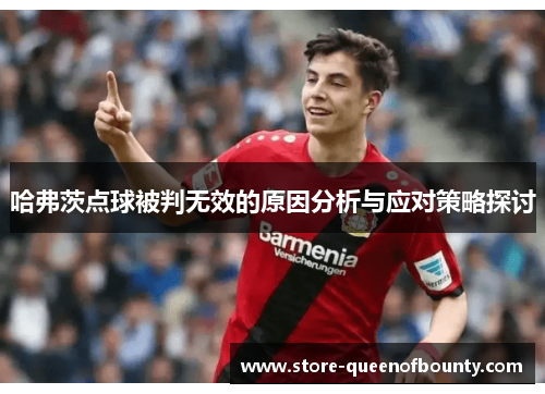 哈弗茨点球被判无效的原因分析与应对策略探讨
