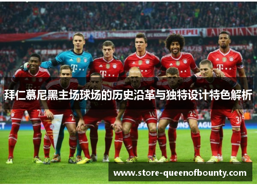拜仁慕尼黑主场球场的历史沿革与独特设计特色解析