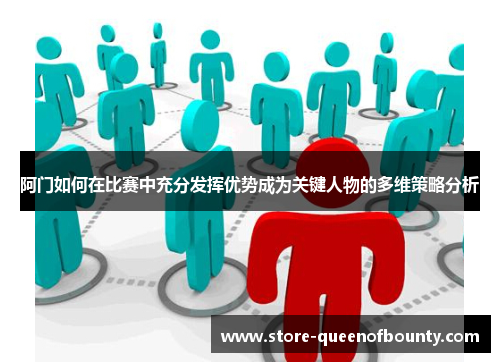 阿门如何在比赛中充分发挥优势成为关键人物的多维策略分析