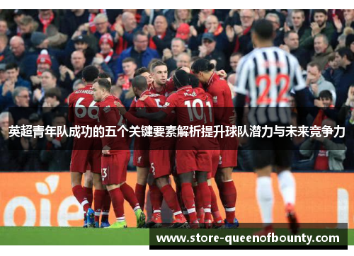 英超青年队成功的五个关键要素解析提升球队潜力与未来竞争力