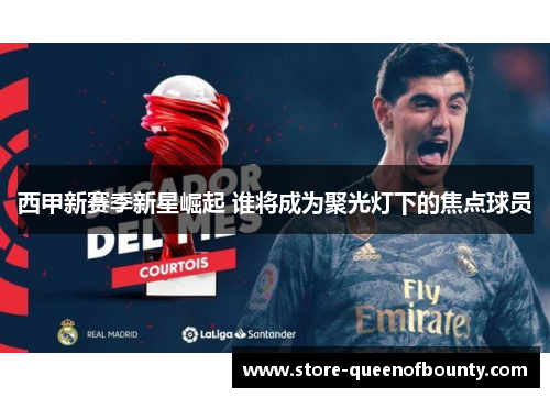 西甲新赛季新星崛起 谁将成为聚光灯下的焦点球员