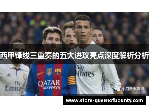 西甲锋线三重奏的五大进攻亮点深度解析分析