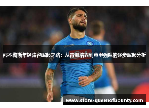 那不勒斯年轻阵容崛起之路：从青训培养到意甲强队的逐步崛起分析