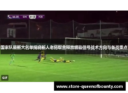 国家队最新大名单揭晓新人老将取舍释放哪些信号战术方向与备战重点