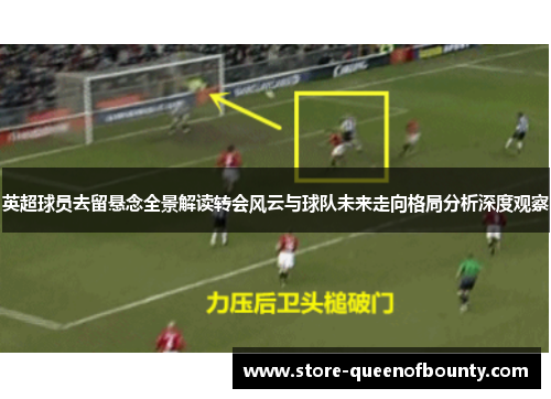 英超球员去留悬念全景解读转会风云与球队未来走向格局分析深度观察 英超球员去留悬念全景解读转会风云与球队未来走向格局分析深度观察