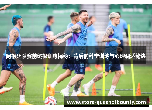 阿根廷队赛前终极训练揭秘:背后的科学训练与心理调适秘诀 阿根廷队赛前终极训练揭秘:背后的科学训练与心理调适秘诀