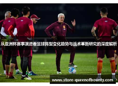 从亚洲杯赛事演进看足球阵型变化趋势与战术革新研究的深度解析 从亚洲杯赛事演进看足球阵型变化趋势与战术革新研究的深度解析