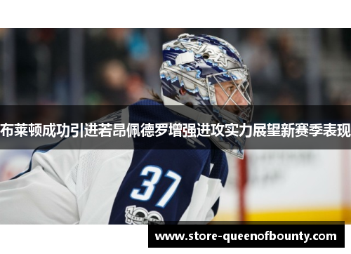 布莱顿成功引进若昂佩德罗增强进攻实力展望新赛季表现 布莱顿成功引进若昂佩德罗增强进攻实力展望新赛季表现