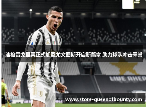 迪格雷戈里奥正式加盟尤文图斯开启新篇章 助力球队冲击荣誉