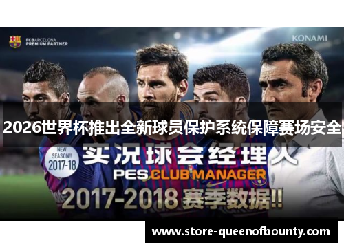 2026世界杯推出全新球员保护系统保障赛场安全