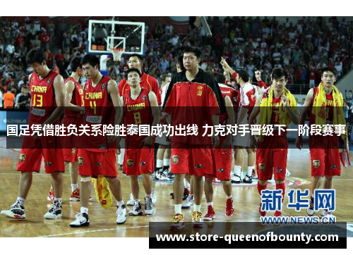 国足凭借胜负关系险胜泰国成功出线 力克对手晋级下一阶段赛事