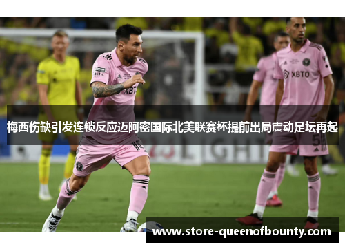 梅西伤缺引发连锁反应迈阿密国际北美联赛杯提前出局震动足坛再起
