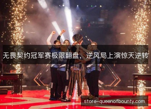 无畏契约冠军赛极限翻盘，逆风局上演惊天逆转